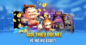 Đôi nét về game nổ hũ 8XBET