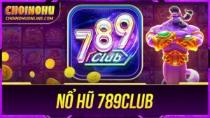 Kinh nghiệm chơi nổ hũ 789club