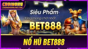 Kinh nghiệm chơi Nổ hũ Bet888